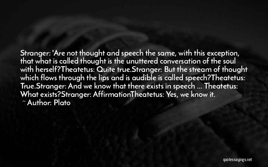 Plato Quotes: Stranger: 'are Not Thought And Speech The Same, With This Exception, That What Is Called Thought Is The Unuttered Conversation