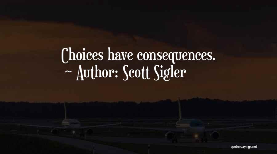 Scott Sigler Quotes: Choices Have Consequences.