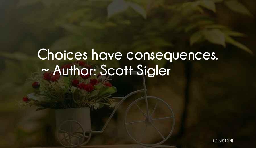 Scott Sigler Quotes: Choices Have Consequences.