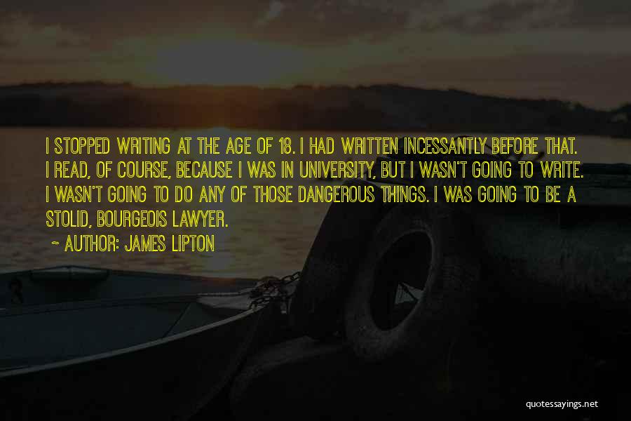 James Lipton Quotes: I Stopped Writing At The Age Of 18. I Had Written Incessantly Before That. I Read, Of Course, Because I