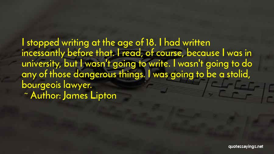 James Lipton Quotes: I Stopped Writing At The Age Of 18. I Had Written Incessantly Before That. I Read, Of Course, Because I