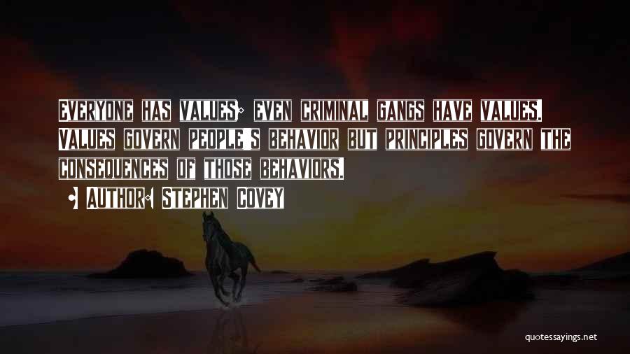 Stephen Covey Quotes: Everyone Has Values; Even Criminal Gangs Have Values. Values Govern People's Behavior But Principles Govern The Consequences Of Those Behaviors.