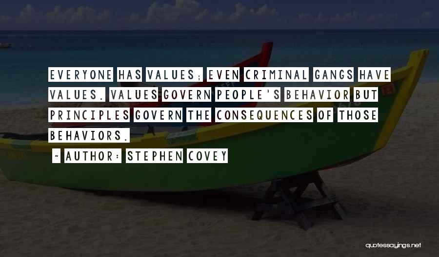 Stephen Covey Quotes: Everyone Has Values; Even Criminal Gangs Have Values. Values Govern People's Behavior But Principles Govern The Consequences Of Those Behaviors.