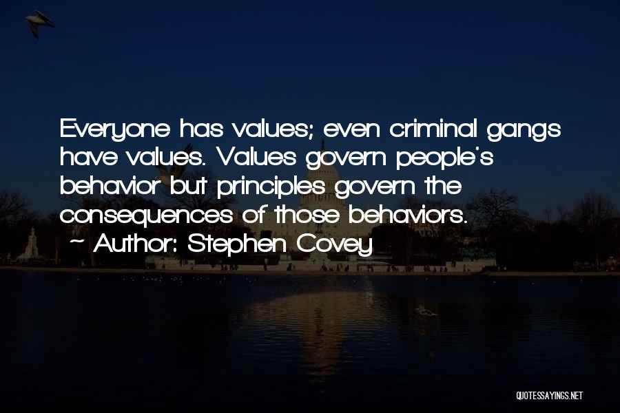 Stephen Covey Quotes: Everyone Has Values; Even Criminal Gangs Have Values. Values Govern People's Behavior But Principles Govern The Consequences Of Those Behaviors.