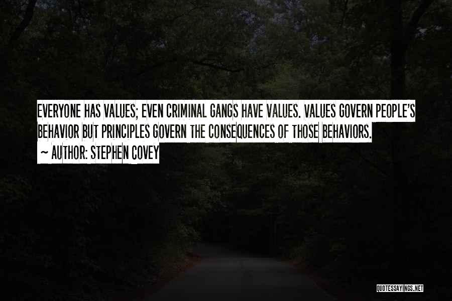 Stephen Covey Quotes: Everyone Has Values; Even Criminal Gangs Have Values. Values Govern People's Behavior But Principles Govern The Consequences Of Those Behaviors.