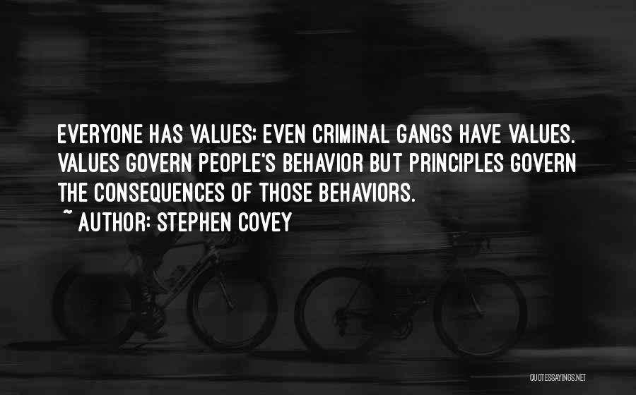 Stephen Covey Quotes: Everyone Has Values; Even Criminal Gangs Have Values. Values Govern People's Behavior But Principles Govern The Consequences Of Those Behaviors.