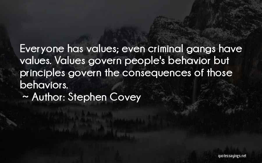 Stephen Covey Quotes: Everyone Has Values; Even Criminal Gangs Have Values. Values Govern People's Behavior But Principles Govern The Consequences Of Those Behaviors.