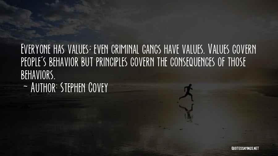 Stephen Covey Quotes: Everyone Has Values; Even Criminal Gangs Have Values. Values Govern People's Behavior But Principles Govern The Consequences Of Those Behaviors.