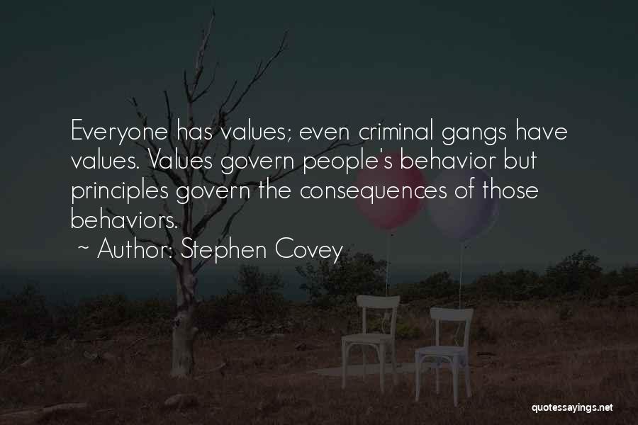 Stephen Covey Quotes: Everyone Has Values; Even Criminal Gangs Have Values. Values Govern People's Behavior But Principles Govern The Consequences Of Those Behaviors.