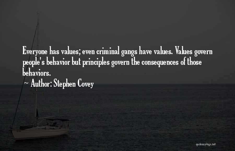 Stephen Covey Quotes: Everyone Has Values; Even Criminal Gangs Have Values. Values Govern People's Behavior But Principles Govern The Consequences Of Those Behaviors.