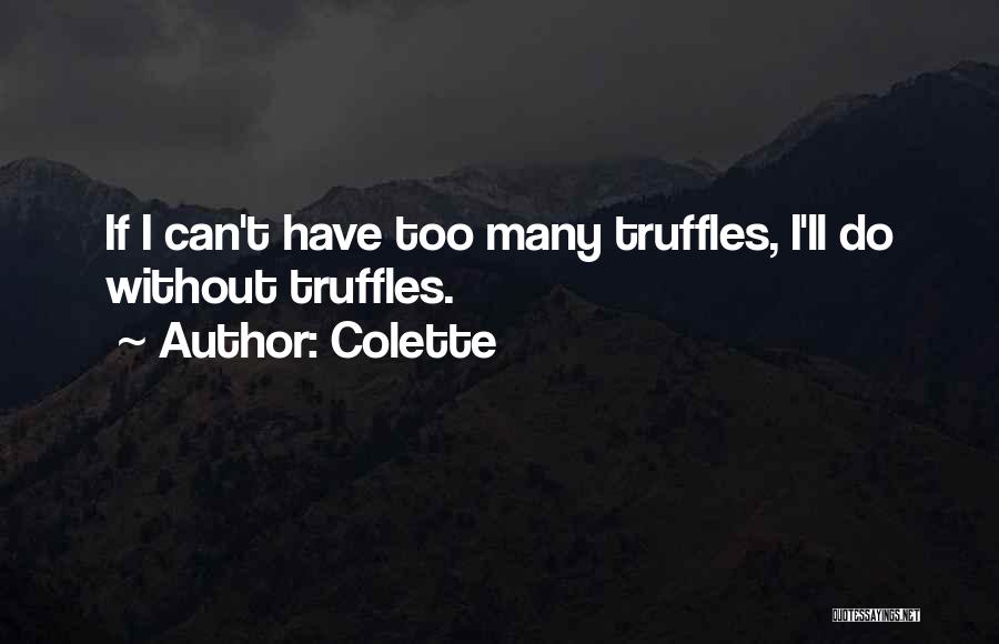 Colette Quotes: If I Can't Have Too Many Truffles, I'll Do Without Truffles.