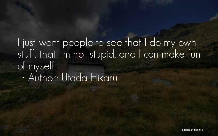 Utada Hikaru Quotes: I Just Want People To See That I Do My Own Stuff, That I'm Not Stupid, And I Can Make