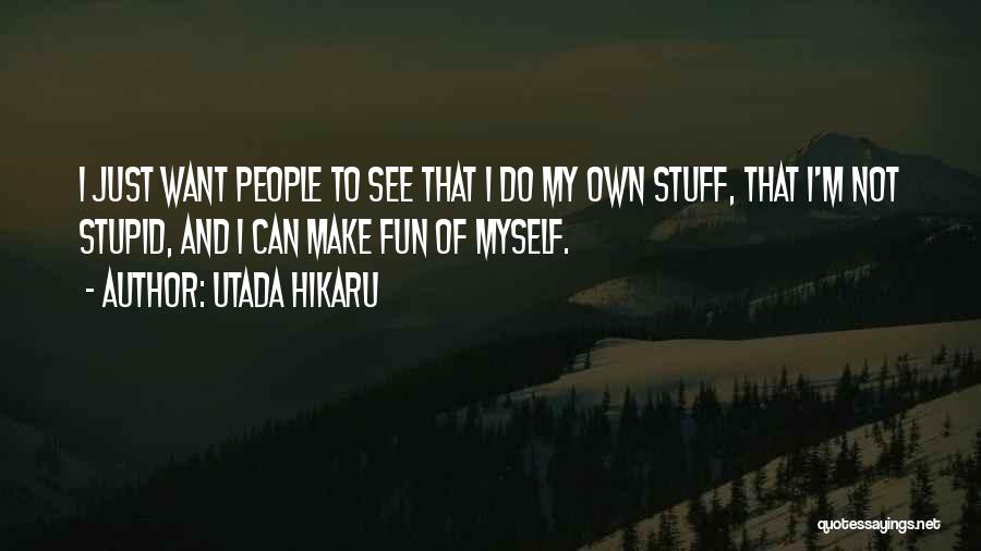 Utada Hikaru Quotes: I Just Want People To See That I Do My Own Stuff, That I'm Not Stupid, And I Can Make