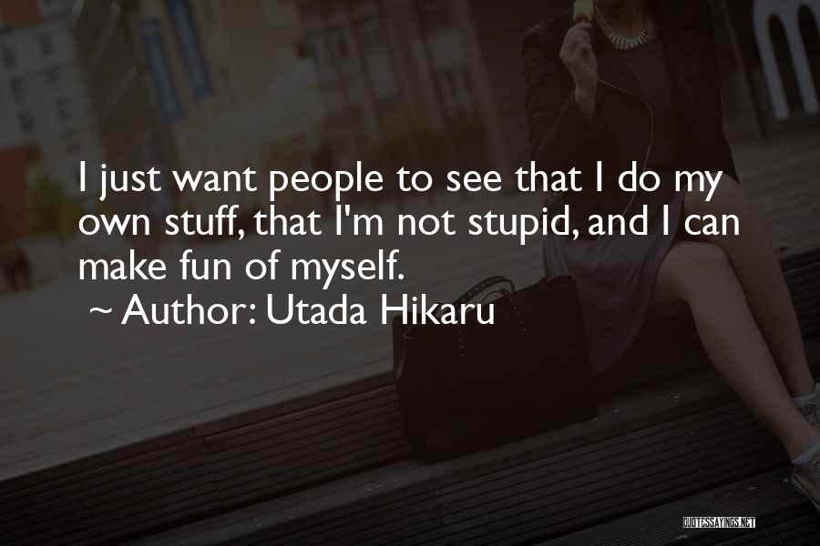 Utada Hikaru Quotes: I Just Want People To See That I Do My Own Stuff, That I'm Not Stupid, And I Can Make