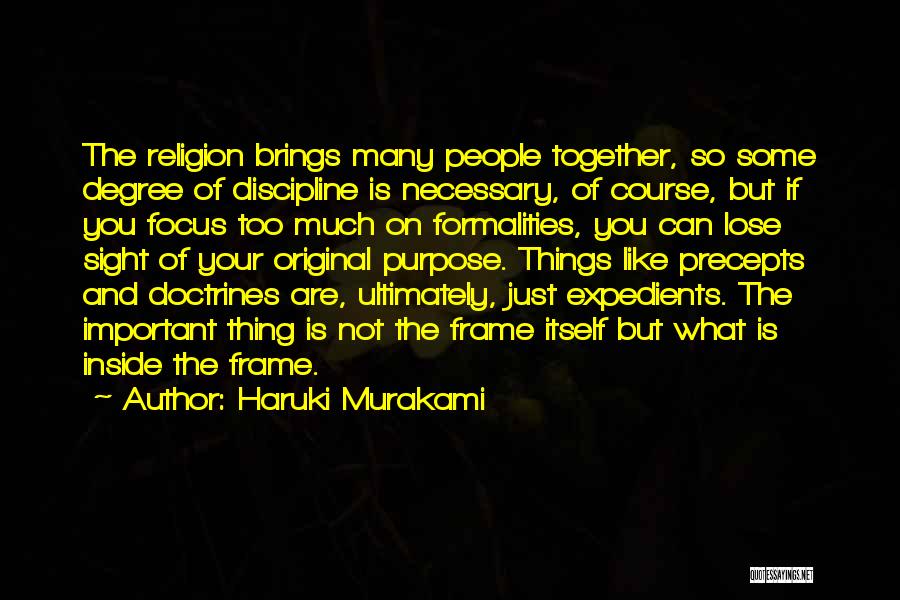 Haruki Murakami Quotes: The Religion Brings Many People Together, So Some Degree Of Discipline Is Necessary, Of Course, But If You Focus Too
