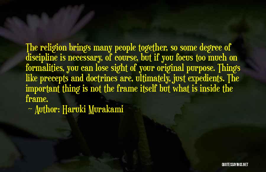 Haruki Murakami Quotes: The Religion Brings Many People Together, So Some Degree Of Discipline Is Necessary, Of Course, But If You Focus Too