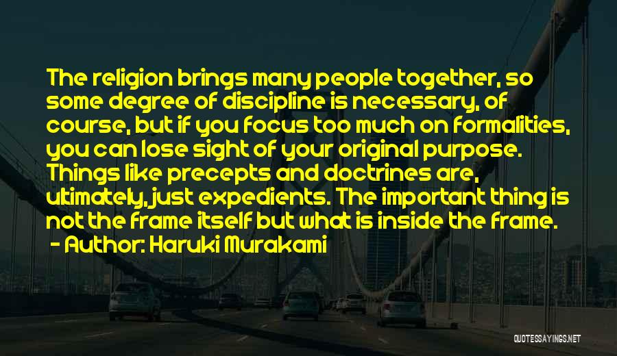 Haruki Murakami Quotes: The Religion Brings Many People Together, So Some Degree Of Discipline Is Necessary, Of Course, But If You Focus Too