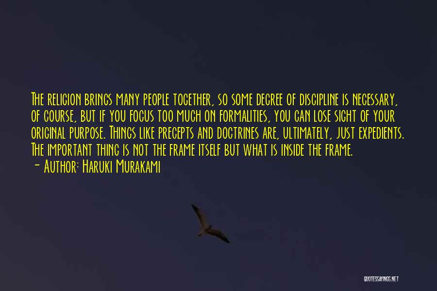 Haruki Murakami Quotes: The Religion Brings Many People Together, So Some Degree Of Discipline Is Necessary, Of Course, But If You Focus Too
