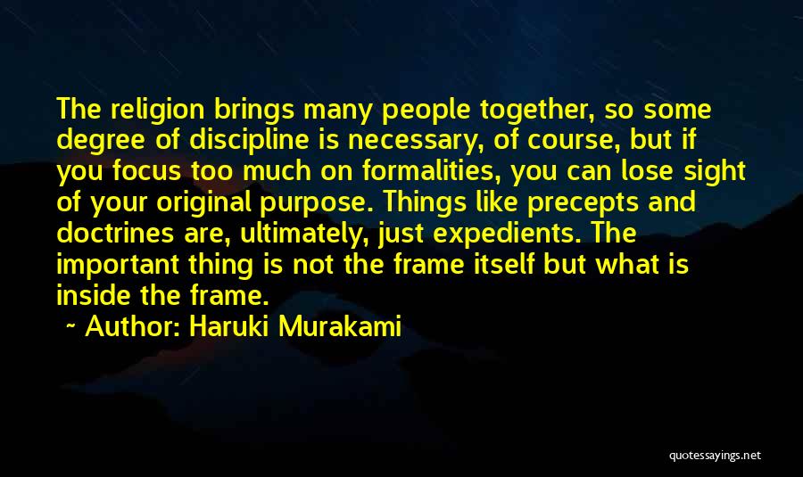 Haruki Murakami Quotes: The Religion Brings Many People Together, So Some Degree Of Discipline Is Necessary, Of Course, But If You Focus Too