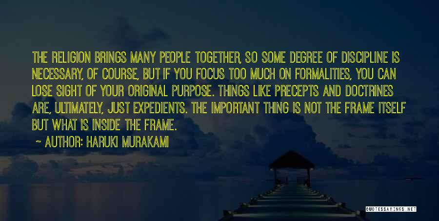 Haruki Murakami Quotes: The Religion Brings Many People Together, So Some Degree Of Discipline Is Necessary, Of Course, But If You Focus Too