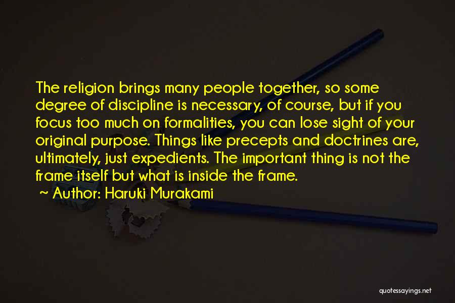 Haruki Murakami Quotes: The Religion Brings Many People Together, So Some Degree Of Discipline Is Necessary, Of Course, But If You Focus Too