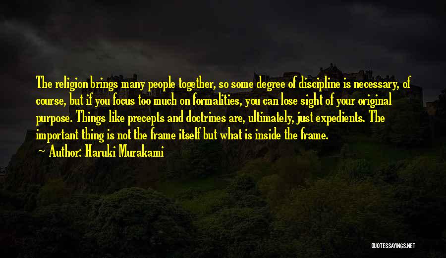 Haruki Murakami Quotes: The Religion Brings Many People Together, So Some Degree Of Discipline Is Necessary, Of Course, But If You Focus Too