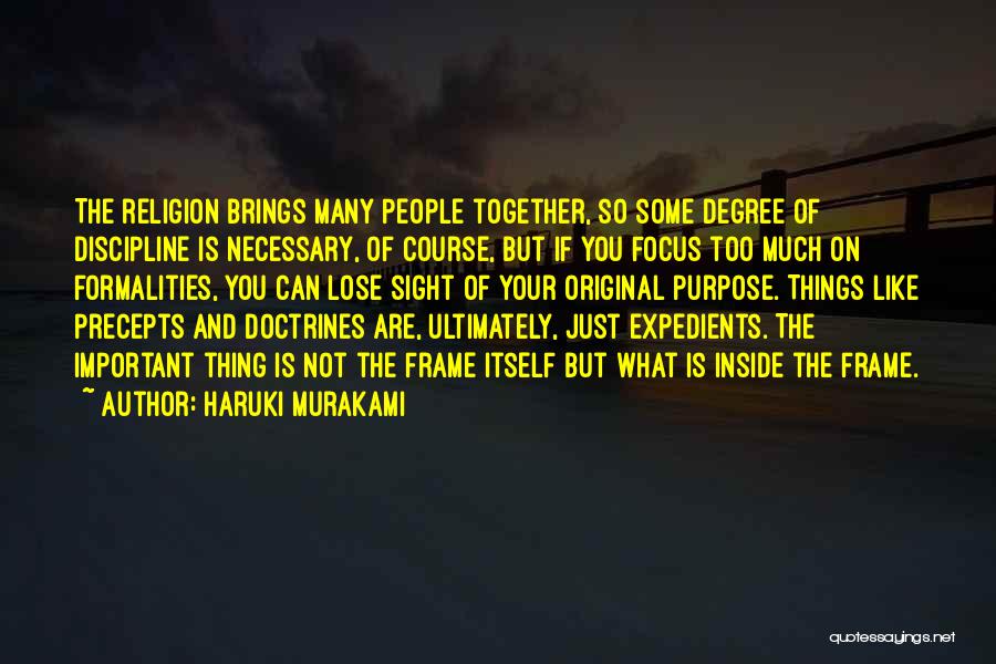 Haruki Murakami Quotes: The Religion Brings Many People Together, So Some Degree Of Discipline Is Necessary, Of Course, But If You Focus Too