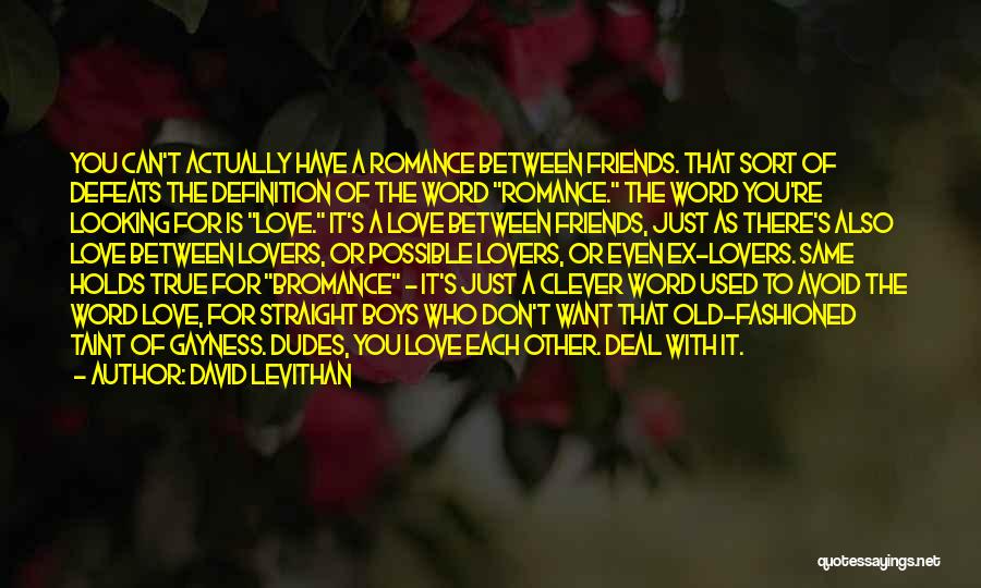 David Levithan Quotes: You Can't Actually Have A Romance Between Friends. That Sort Of Defeats The Definition Of The Word Romance. The Word