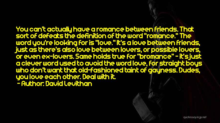 David Levithan Quotes: You Can't Actually Have A Romance Between Friends. That Sort Of Defeats The Definition Of The Word Romance. The Word