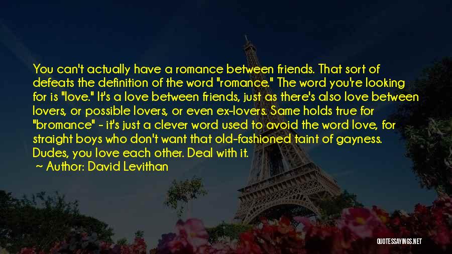 David Levithan Quotes: You Can't Actually Have A Romance Between Friends. That Sort Of Defeats The Definition Of The Word Romance. The Word