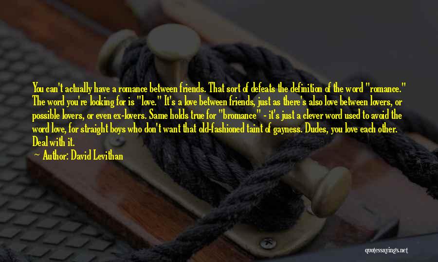 David Levithan Quotes: You Can't Actually Have A Romance Between Friends. That Sort Of Defeats The Definition Of The Word Romance. The Word
