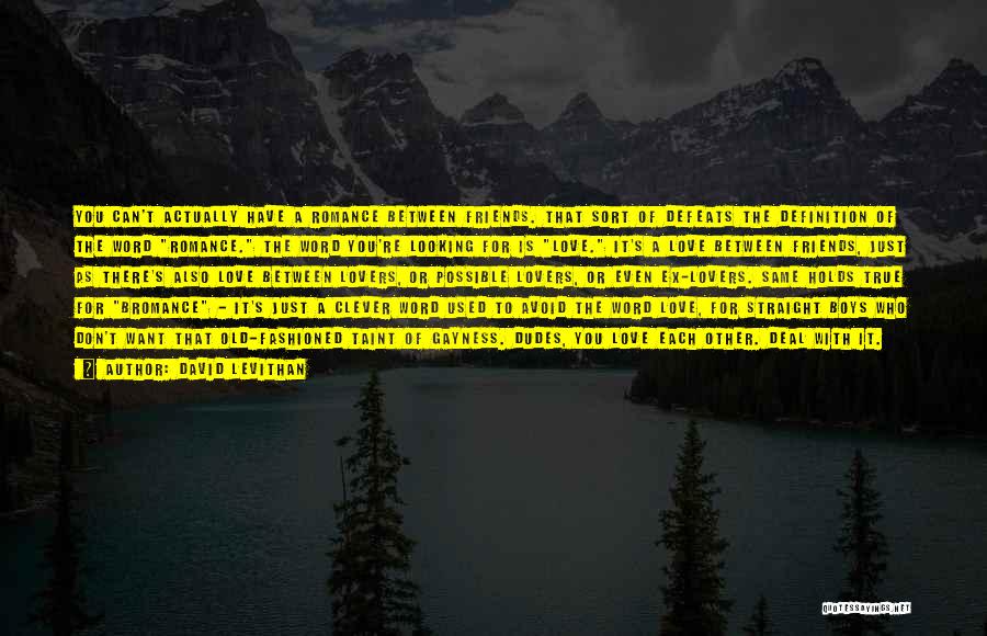 David Levithan Quotes: You Can't Actually Have A Romance Between Friends. That Sort Of Defeats The Definition Of The Word Romance. The Word