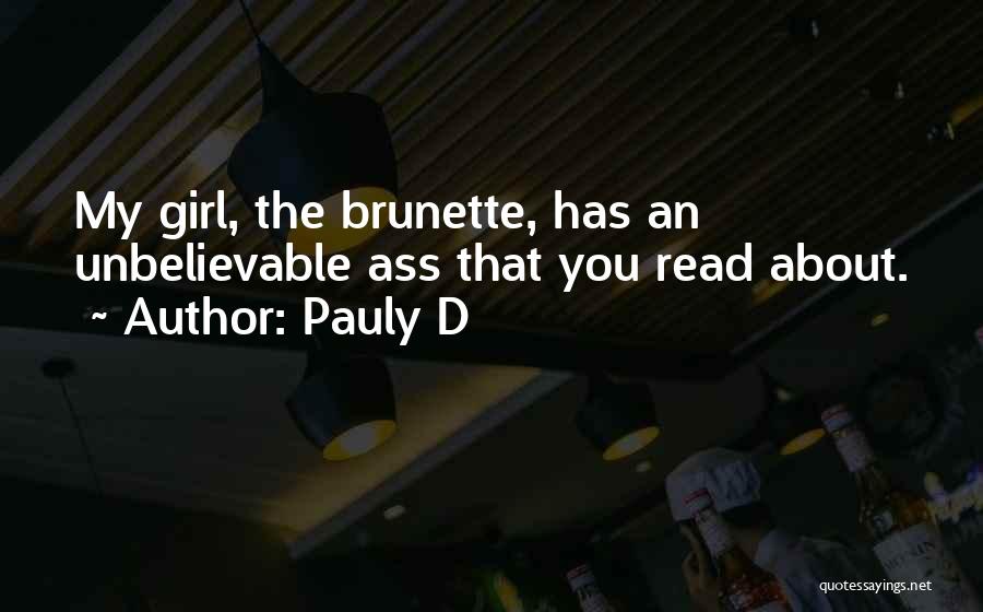 Pauly D Quotes: My Girl, The Brunette, Has An Unbelievable Ass That You Read About.