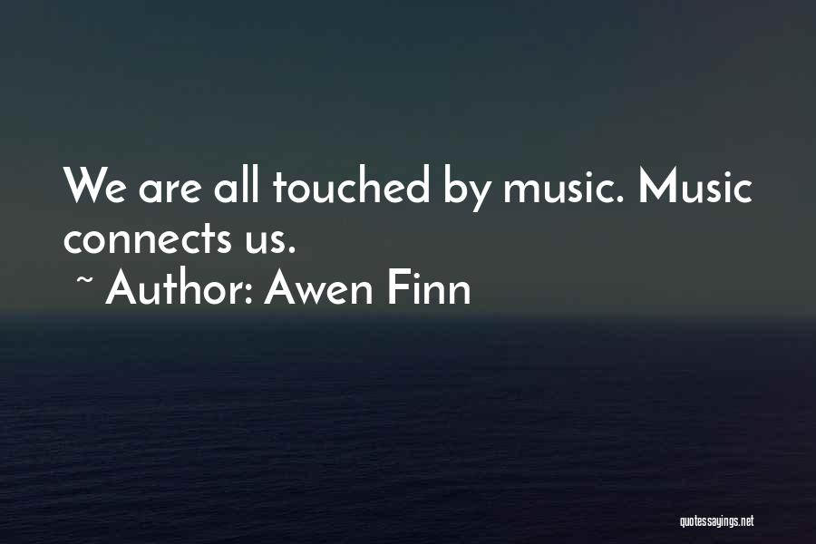 Awen Finn Quotes: We Are All Touched By Music. Music Connects Us.