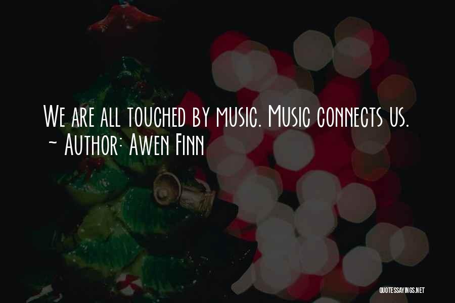 Awen Finn Quotes: We Are All Touched By Music. Music Connects Us.