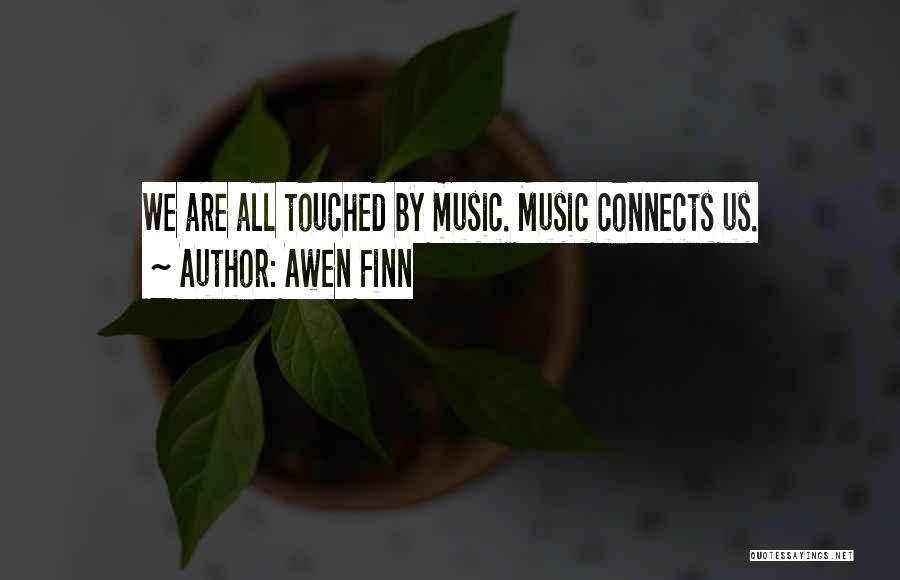 Awen Finn Quotes: We Are All Touched By Music. Music Connects Us.