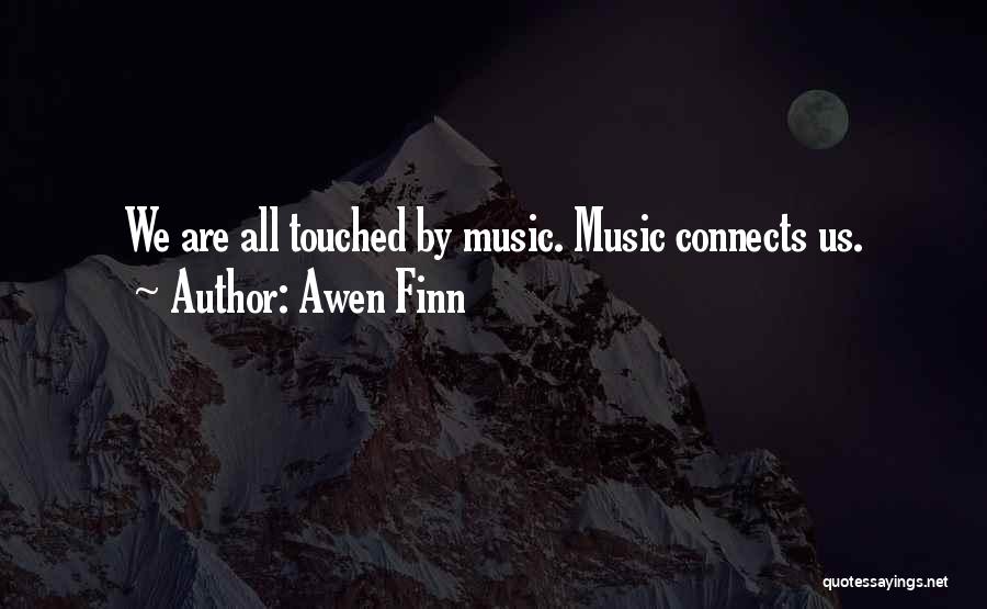 Awen Finn Quotes: We Are All Touched By Music. Music Connects Us.