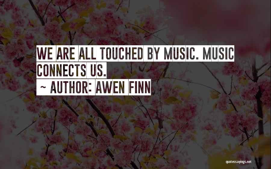 Awen Finn Quotes: We Are All Touched By Music. Music Connects Us.