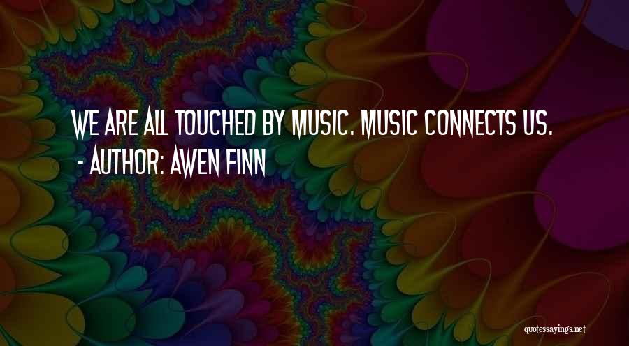 Awen Finn Quotes: We Are All Touched By Music. Music Connects Us.