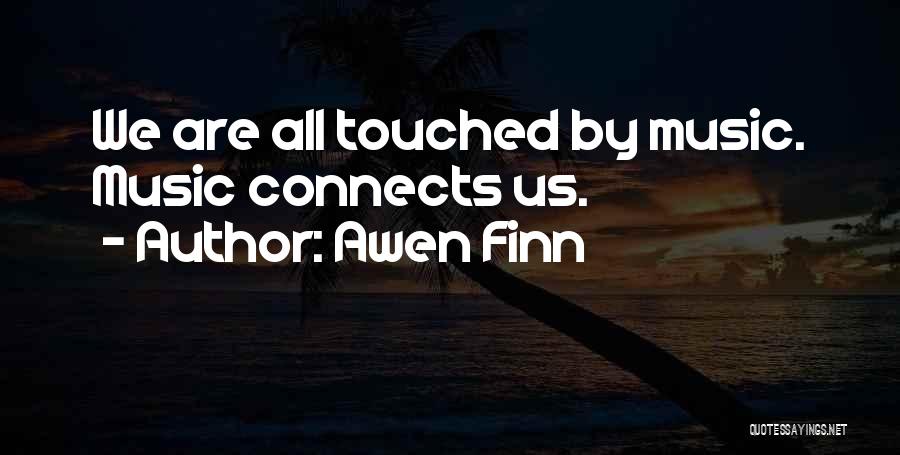 Awen Finn Quotes: We Are All Touched By Music. Music Connects Us.