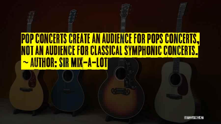 Sir Mix-a-Lot Quotes: Pop Concerts Create An Audience For Pops Concerts, Not An Audience For Classical Symphonic Concerts.