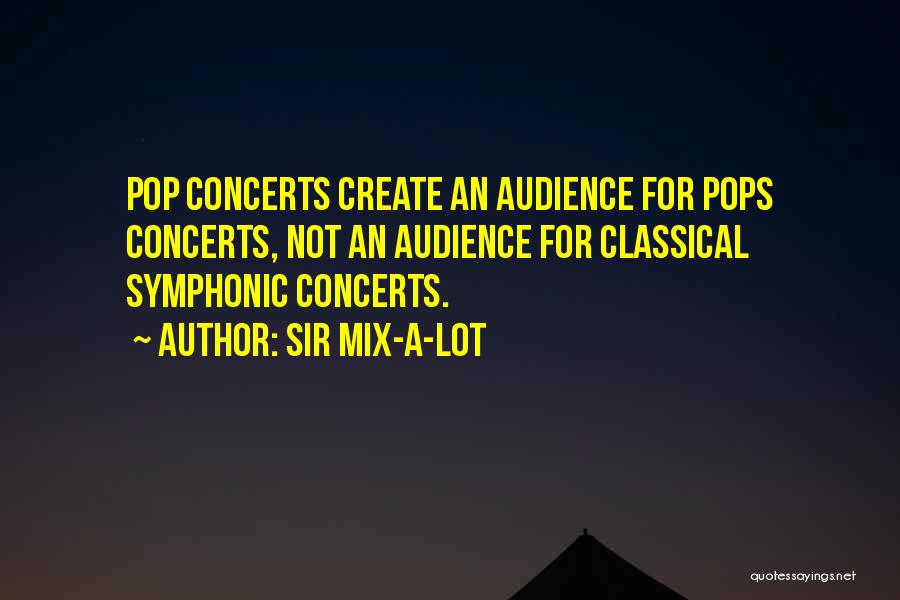 Sir Mix-a-Lot Quotes: Pop Concerts Create An Audience For Pops Concerts, Not An Audience For Classical Symphonic Concerts.