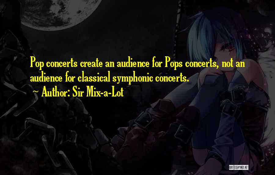 Sir Mix-a-Lot Quotes: Pop Concerts Create An Audience For Pops Concerts, Not An Audience For Classical Symphonic Concerts.