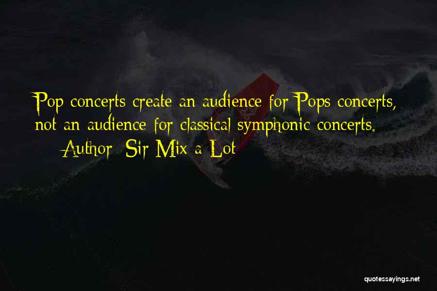 Sir Mix-a-Lot Quotes: Pop Concerts Create An Audience For Pops Concerts, Not An Audience For Classical Symphonic Concerts.