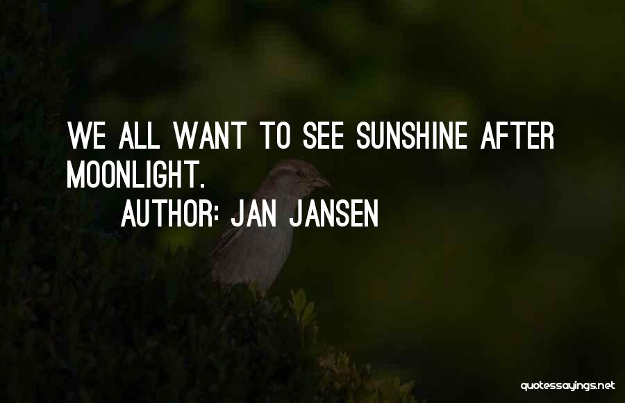 Jan Jansen Quotes: We All Want To See Sunshine After Moonlight.