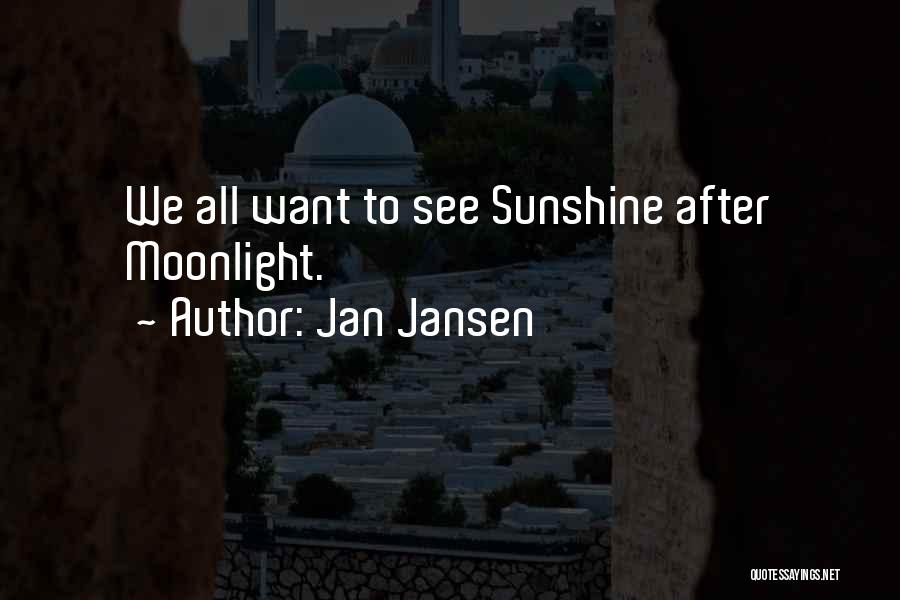 Jan Jansen Quotes: We All Want To See Sunshine After Moonlight.