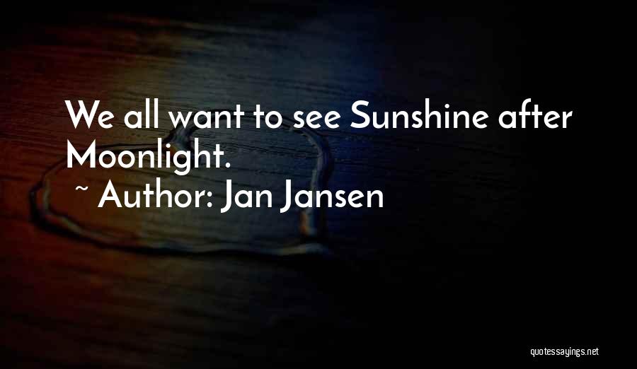 Jan Jansen Quotes: We All Want To See Sunshine After Moonlight.