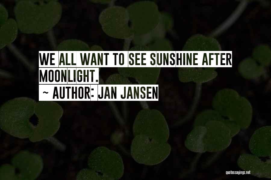 Jan Jansen Quotes: We All Want To See Sunshine After Moonlight.