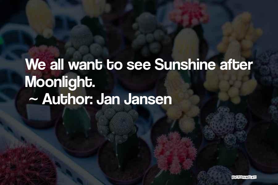 Jan Jansen Quotes: We All Want To See Sunshine After Moonlight.