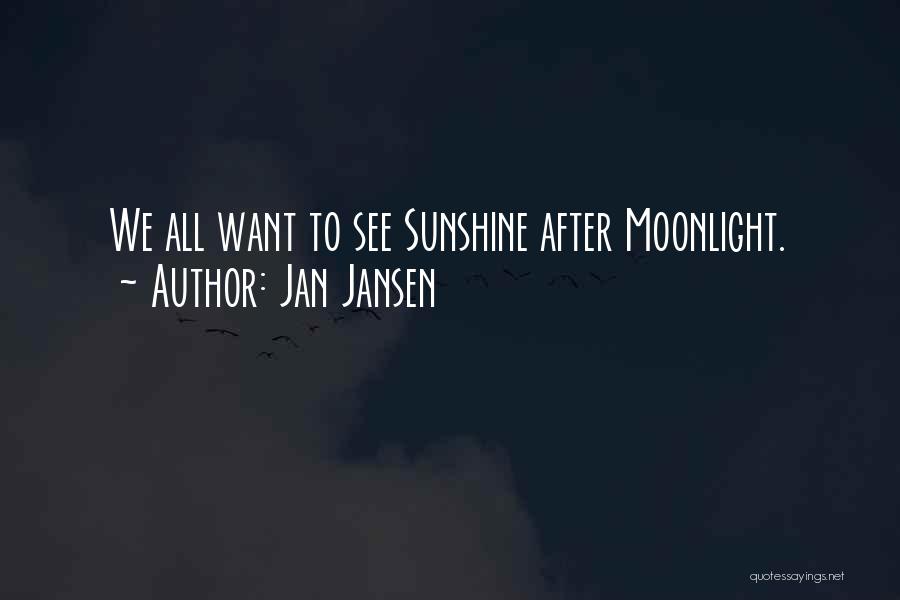 Jan Jansen Quotes: We All Want To See Sunshine After Moonlight.
